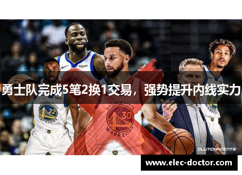 勇士队完成5笔2换1交易，强势提升内线实力